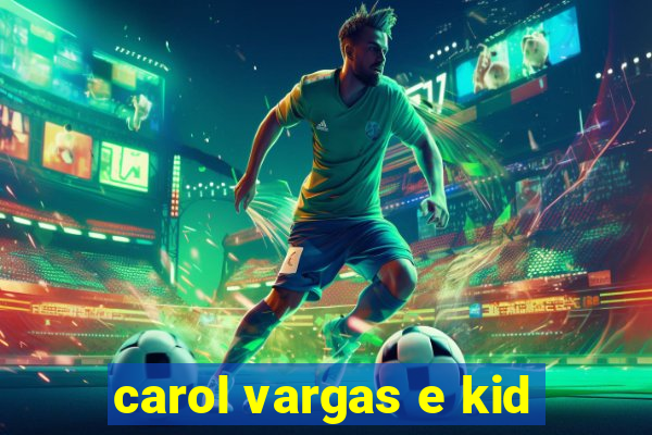 carol vargas e kid